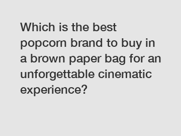 Which is the best popcorn brand to buy in a brown paper bag for an unforgettable cinematic experience?