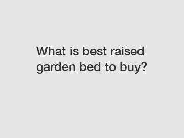 What is best raised garden bed to buy?