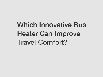 Which Innovative Bus Heater Can Improve Travel Comfort?