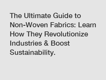 The Ultimate Guide to Non-Woven Fabrics: Learn How They Revolutionize Industries & Boost Sustainability.