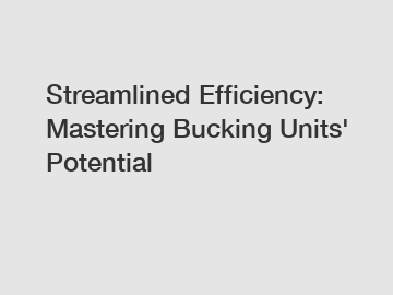 Streamlined Efficiency: Mastering Bucking Units' Potential