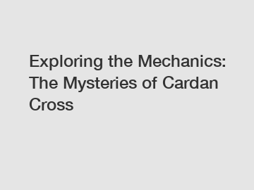 Exploring the Mechanics: The Mysteries of Cardan Cross