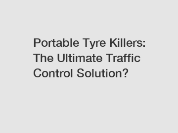 Portable Tyre Killers: The Ultimate Traffic Control Solution?