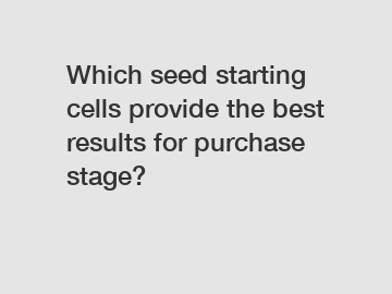 Which seed starting cells provide the best results for purchase stage?