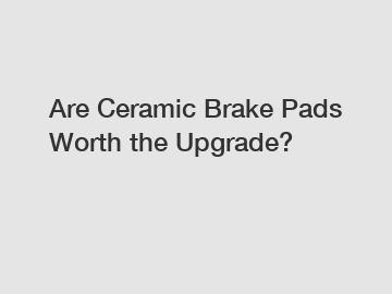 Are Ceramic Brake Pads Worth the Upgrade?