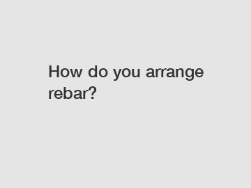 How do you arrange rebar?