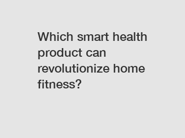 Which smart health product can revolutionize home fitness?