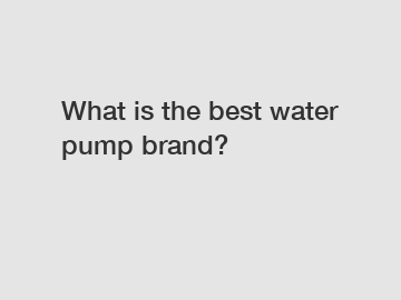 What is the best water pump brand?