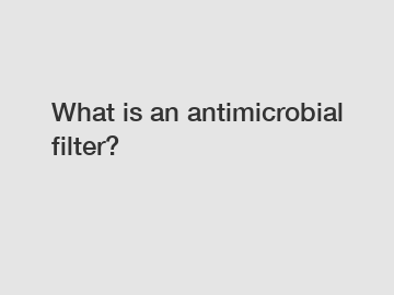 What is an antimicrobial filter?