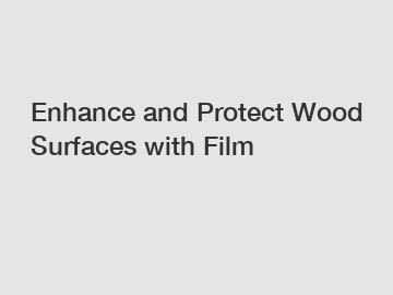 Enhance and Protect Wood Surfaces with Film