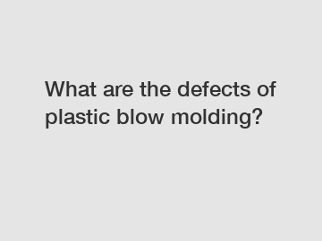 What are the defects of plastic blow molding?