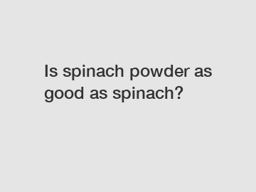 Is spinach powder as good as spinach?