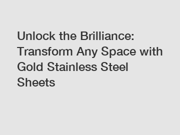 Unlock the Brilliance: Transform Any Space with Gold Stainless Steel Sheets