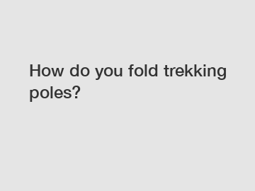 How do you fold trekking poles?