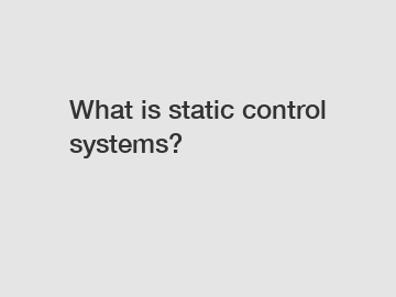 What is static control systems?