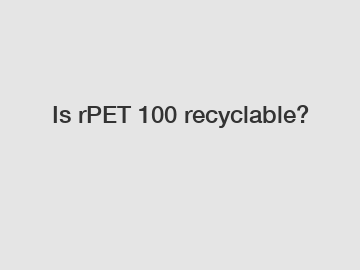 Is rPET 100 recyclable?