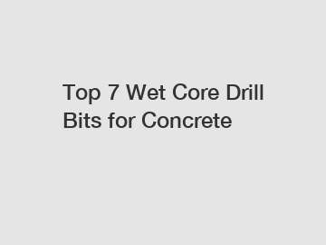 Top 7 Wet Core Drill Bits for Concrete
