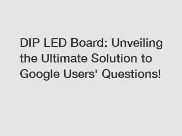 DIP LED Board: Unveiling the Ultimate Solution to Google Users' Questions!