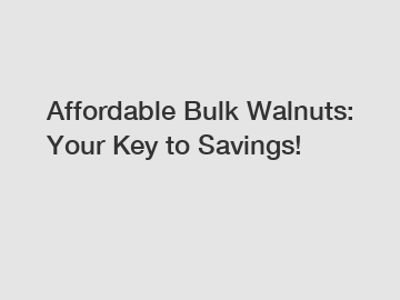 Affordable Bulk Walnuts: Your Key to Savings!