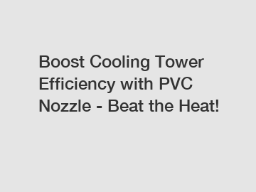 Boost Cooling Tower Efficiency with PVC Nozzle - Beat the Heat!