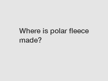 Where is polar fleece made?