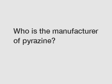 Who is the manufacturer of pyrazine?