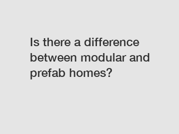 Is there a difference between modular and prefab homes?