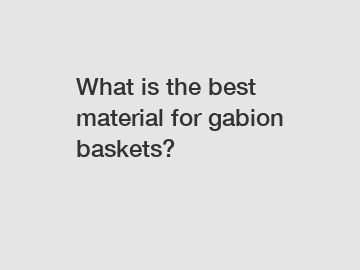 What is the best material for gabion baskets?