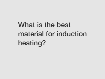 What is the best material for induction heating?