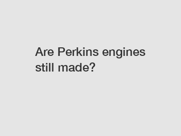 Are Perkins engines still made?