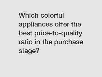 Which colorful appliances offer the best price-to-quality ratio in the purchase stage?