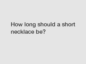 How long should a short necklace be?