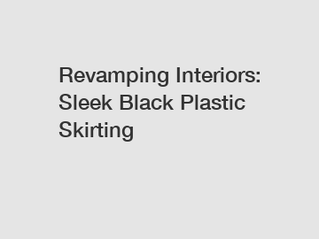 Revamping Interiors: Sleek Black Plastic Skirting