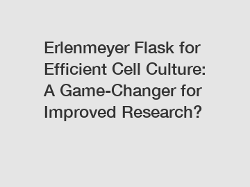 Erlenmeyer Flask for Efficient Cell Culture: A Game-Changer for Improved Research?