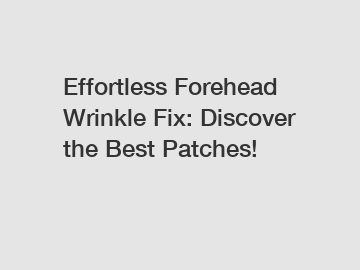 Effortless Forehead Wrinkle Fix: Discover the Best Patches!