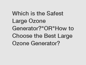 Which is the Safest Large Ozone Generator?