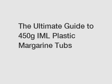 The Ultimate Guide to 450g IML Plastic Margarine Tubs