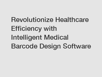 Revolutionize Healthcare Efficiency with Intelligent Medical Barcode Design Software