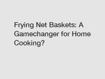 Frying Net Baskets: A Gamechanger for Home Cooking?