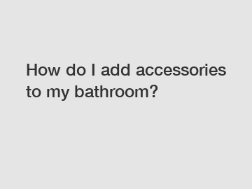 How do I add accessories to my bathroom?