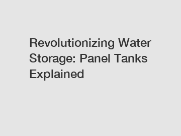 Revolutionizing Water Storage: Panel Tanks Explained