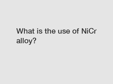 What is the use of NiCr alloy?