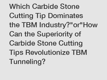 Which Carbide Stone Cutting Tip Dominates the TBM Industry?