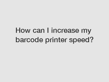 How can I increase my barcode printer speed?