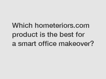 Which hometeriors.com product is the best for a smart office makeover?