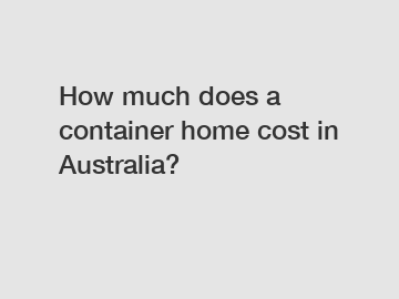How much does a container home cost in Australia?
