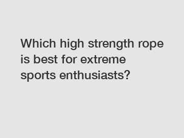 Which high strength rope is best for extreme sports enthusiasts?