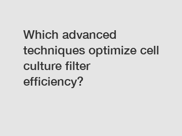 Which advanced techniques optimize cell culture filter efficiency?