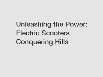 Unleashing the Power: Electric Scooters Conquering Hills