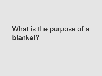 What is the purpose of a blanket?